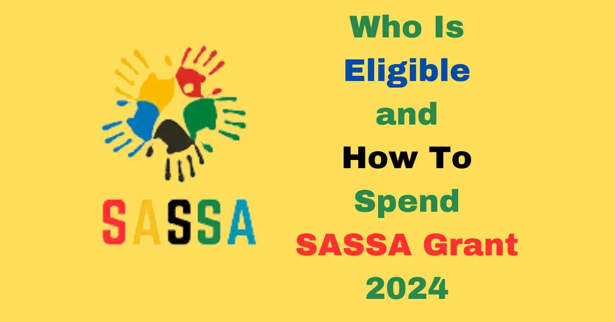 Who Is Eligible and How To Spend SASSA Grant 2024